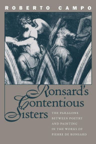 Title: Ronsard's Contentious Sisters: The Paragone between Poetry and Painting in the Works of Pierre de Ronsard, Author: Roberto Campo