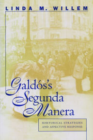 Title: Galdós's Segunda Manera: Rhetorical Strategies and Affective Response, Author: Linda M. Willem