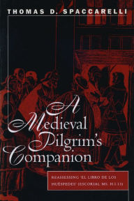 Title: A Medieval Pilgrim's Companion: Reassessing El libro de los huespedes (Escorial MS.h.I.13), Author: Thomas D. Spaccarelli