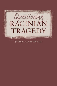 Title: Questioning Racinian Tragedy, Author: John Campbell