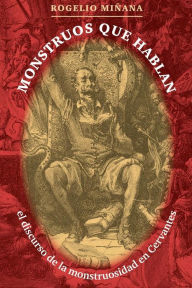 Title: Monstruos que hablan: El discurso de la monstruosidad en Cervantes, Author: Rogelio Miñana