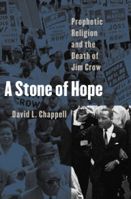 Title: A Stone of Hope: Prophetic Religion and the Death of Jim Crow, Author: David L. Chappell