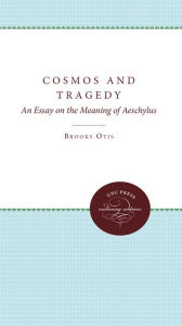 Title: Cosmos and Tragedy: An Essay on the Meaning of Aeschylus, Author: Brooks Otis