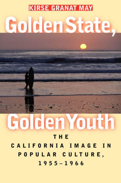 Golden State, Golden Youth: The California Image in Popular Culture, 1955-1966