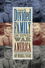 Title: The Divided Family in Civil War America, Author: Amy Murrell Taylor