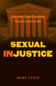 Title: Sexual Injustice: Supreme Court Decisions from Griswold to Roe, Author: Marc Stein