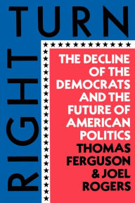 Title: Right Turn: The Decline of the Democrats and the Future of American Politics, Author: Thomas Ferguson