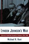 Alternative view 1 of Lyndon Johnson's War: America's Cold War Crusade in Vietnam, 1945-1968