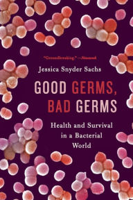 Title: Good Germs, Bad Germs: Health and Survival in a Bacterial World, Author: Jessica Snyder Sachs