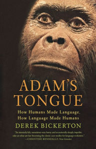 Title: Adam's Tongue: How Humans Made Language, How Language Made Humans, Author: Derek Bickerton