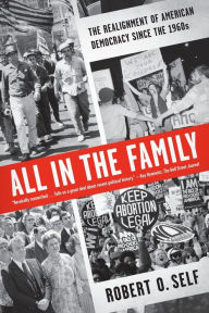 Title: All in the Family: The Realignment of American Democracy Since the 1960s, Author: Robert O. Self