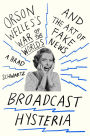 Broadcast Hysteria: Orson Welles's War of the Worlds and the Art of Fake News