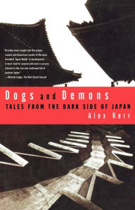Title: Dogs and Demons: Tales From the Dark Side of Modern Japan, Author: Alex Kerr