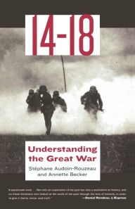 Title: 14-18: Understanding the Great War, Author: Stéphane Audoin-Rouzeau