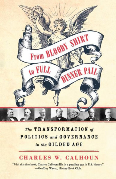 From Bloody Shirt to Full Dinner Pail: The Transformation of Politics and Governance in the Gilded Age