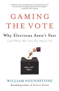 Title: Gaming the Vote: Why Elections Aren't Fair (and What We Can Do About It), Author: William Poundstone