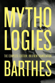 Title: Mythologies: The Complete Edition, in a New Translation, Author: Roland Barthes