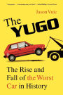 The Yugo: The Rise and Fall of the Worst Car in History