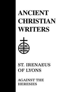 Title: 55. St. Irenaeus of Lyons: Against the Heresies I, Author: Dominic J. Unger OFM Cap