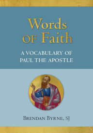Title: Words of Faith: A Vocabulary of Paul the Apostle, Author: Brendan J. Byrne SJ