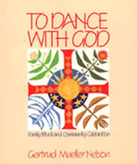 Title: To Dance with God: Family Ritual and Community Celebration, Author: Gertrud Mueller Nelson