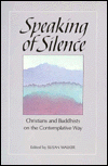 Speaking of Silence: Christians and Buddhists on the Contemplative Way