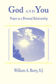 Title: God and You: Prayer as a Personal Relationship, Author: William A. Barry SJ