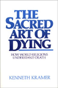 Title: The Sacred Art of Dying: How the World Religions Understand Death, Author: Kenneth Kramer