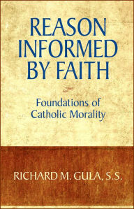 Title: Reason Informed by Faith: Foundations of Catholic Morality, Author: Richard M. Gula