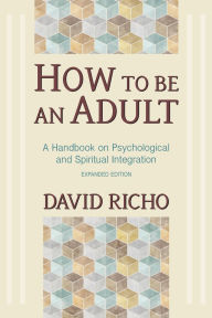 How to Be an Adult: A Handbook on Psychological and Spiritual Integration