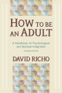 How to Be an Adult: A Handbook on Psychological and Spiritual Integration