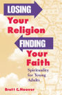 Losing Your Religion, Finding Your Faith: Spirituality for Young Adults