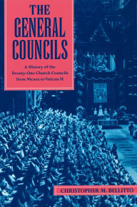 Title: The General Councils: A History of the Twenty-One Church Councils from Nicaea to Vatican II / Edition 1, Author: Christopher M. Bellitto