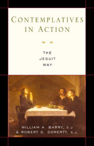 Title: Contemplatives in Action: The Jesuit Way, Author: William A. Barry SJ