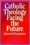 Catholic Theology Facing the Future: Historical Perspectives