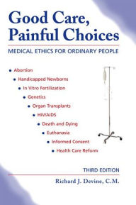 Good Care, Painful Choices: Medical Ethics for Ordinary People