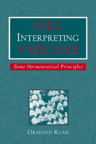 Title: Still Interpreting Vatican II: Some Hermeneutical Principles / Edition 1, Author: Ormond Rush