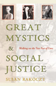 Title: Great Mystics and Social Justice: Walking on the Two Feet of Love, Author: Susan Rakoczy IHM