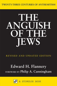 Title: Anguish of the Jews (Revised and Updated): Twenty-Three Centuries of Antisemitism / Edition 3, Author: Edward H. Flannery