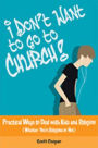 I Don't Want to Go to Church: Practical Ways to Deal with Kids and Religion (Whether You're Religious or Not!)