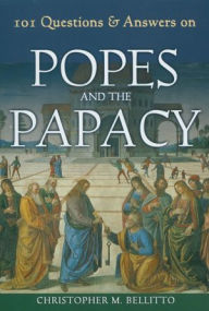 101 Questions and Answers on Popes and the Papacy