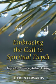 Title: Embracing the Call to Spiritual Depth: Gifts for Contemplative Living, Author: Tilden Edwards