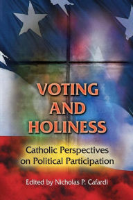 Title: Voting and Holiness: Catholic Perspectives on Political Participation, Author: Nicholas P. Cafardi