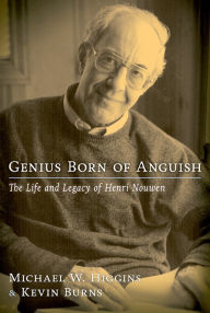 Title: Genius Born of Anguish: The Life and Legacy of Henri Nouwen, Author: Michael W. Higgins