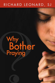 Title: Why Bother Praying?, Author: Richard Leonard SJ