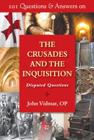 101 Questions & Answers on the Crusades and the Inquisition: Disputed Questions
