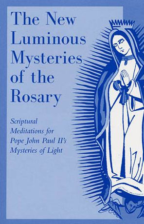 The New Luminous Mysteries of the Rosary: Scriptural Meditations for