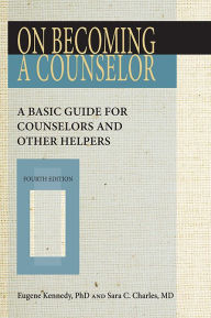 Title: On Becoming a Counselor, Fourth Edition: A Basic Guide for Counselors and Other Helpers, Author: Eugene C. Kennedy PhD