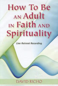 How to Be an Adult in Faith and Spirituality