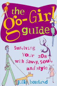 The Go-Girl Guide : Surviving Your 20s with Savvy, Soul, and Style / Edition 1